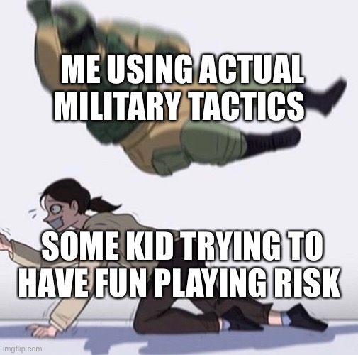 I'm a god at Risk | ME USING ACTUAL MILITARY TACTICS; SOME KID TRYING TO HAVE FUN PLAYING RISK | image tagged in fuse the hostage,risk,memes | made w/ Imgflip meme maker