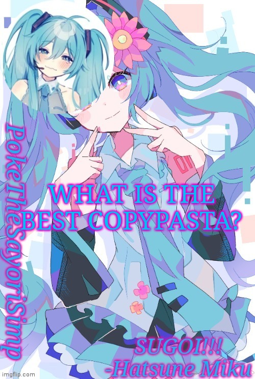 Miku temp thx jummy | WHAT IS THE BEST COPYPASTA? | image tagged in miku temp thx jummy | made w/ Imgflip meme maker