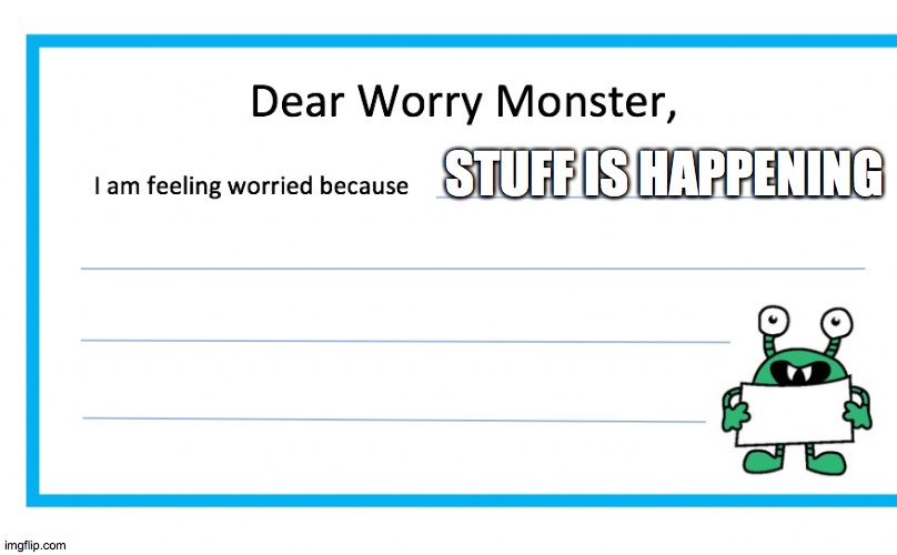 STUFF IS HAPPENING | image tagged in worry notes | made w/ Imgflip meme maker