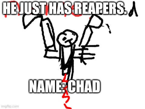 oc for rps | HE JUST HAS REAPERS. NAME: CHAD | image tagged in blank white template | made w/ Imgflip meme maker