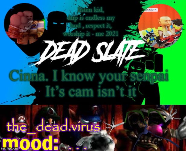 the_dead.virus temp | Cinna. I know your senpai 
It’s cam isn’t it; . . . | image tagged in the_dead virus temp | made w/ Imgflip meme maker