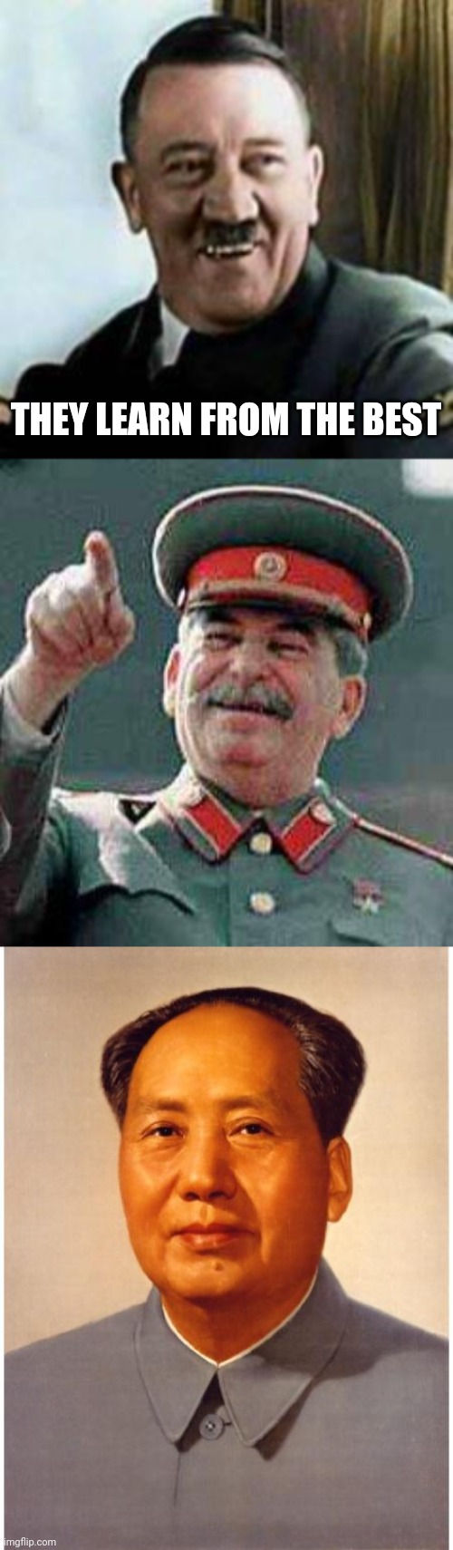 THEY LEARN FROM THE BEST | image tagged in laughing hitler,stalin says,chairman mao | made w/ Imgflip meme maker