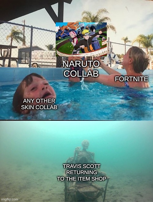 Mother Ignoring Kid Drowning In A Pool | NARUTO COLLAB; FORTNITE; ANY OTHER SKIN COLLAB; TRAVIS SCOTT RETURNING TO THE ITEM SHOP | image tagged in mother ignoring kid drowning in a pool | made w/ Imgflip meme maker