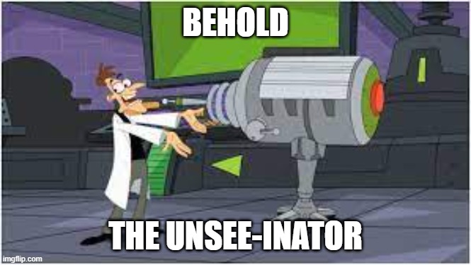 for all the cringe you witness | BEHOLD; THE UNSEE-INATOR | made w/ Imgflip meme maker