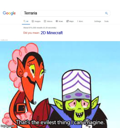 WHY DOES THIS EXIST!? | Terraria; 2D Minecraft | image tagged in did you mean,terraria,2d minecraft,that's the evilest thing i can imagine | made w/ Imgflip meme maker
