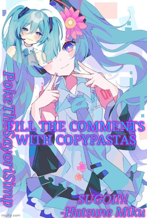 Miku temp thx jummy | FILL THE COMMENTS WITH COPYPASTAS | image tagged in miku temp thx jummy | made w/ Imgflip meme maker