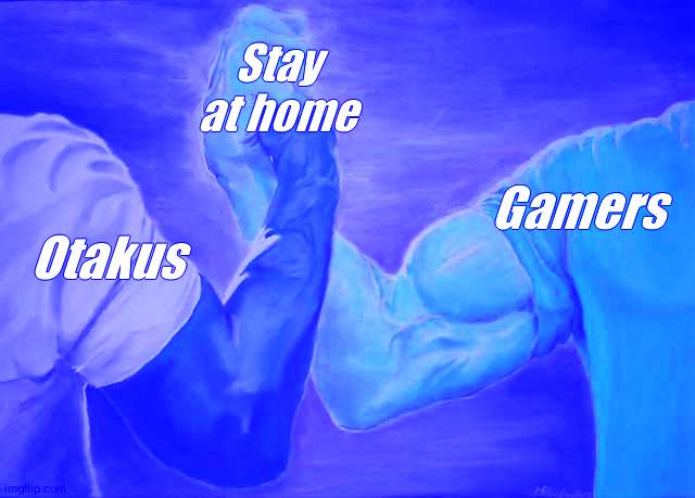 #stayathome | Stay at home; Gamers; Otakus | image tagged in arm wrestling meme template | made w/ Imgflip meme maker