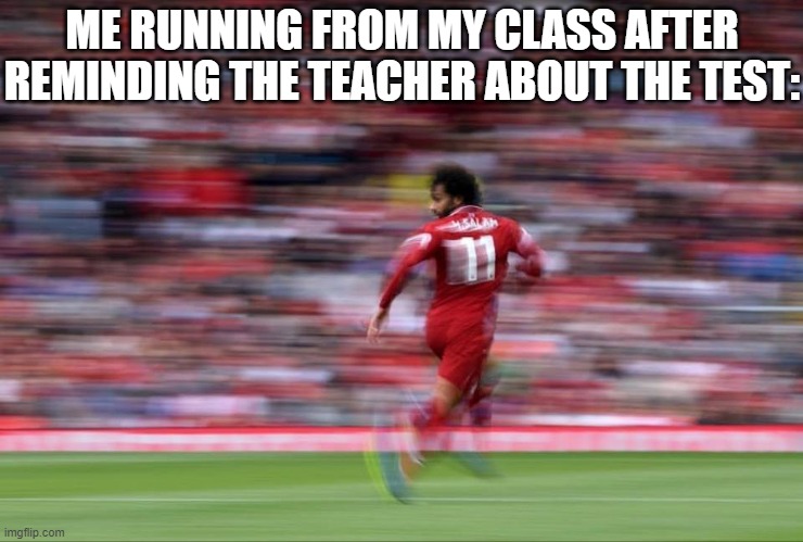  ME RUNNING FROM MY CLASS AFTER REMINDING THE TEACHER ABOUT THE TEST: | image tagged in mohamed salah is running,liverpool,memes,so true memes,soccer,premier league | made w/ Imgflip meme maker