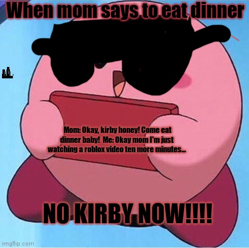 When mom tell kirby to put my phone away and eat | When mom says to eat dinner; Mom: Okay, kirby honey! Come eat dinner baby!  Me: Okay mom I'm just watching a roblox video ten more minutes... NO KIRBY NOW!!!! | image tagged in i'll just wait here | made w/ Imgflip meme maker