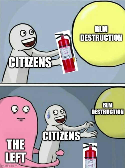 You white supremacist! Don't you dare stop these arsonists and looters | BLM DESTRUCTION; CITIZENS; BLM DESTRUCTION; CITIZENS; THE LEFT | image tagged in memes,running away balloon,democrats,liberals,blm | made w/ Imgflip meme maker