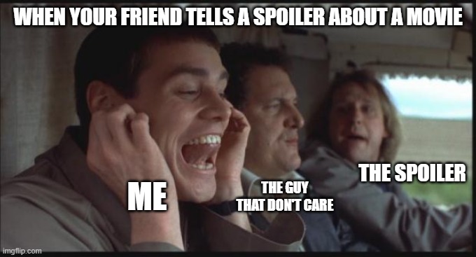 Spoilers |  WHEN YOUR FRIEND TELLS A SPOILER ABOUT A MOVIE; THE SPOILER; ME; THE GUY THAT DON'T CARE | image tagged in dumb and dumber la la la | made w/ Imgflip meme maker