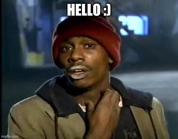 Y'all Got Any More Of That | HELLO :) | image tagged in memes,y'all got any more of that | made w/ Imgflip meme maker