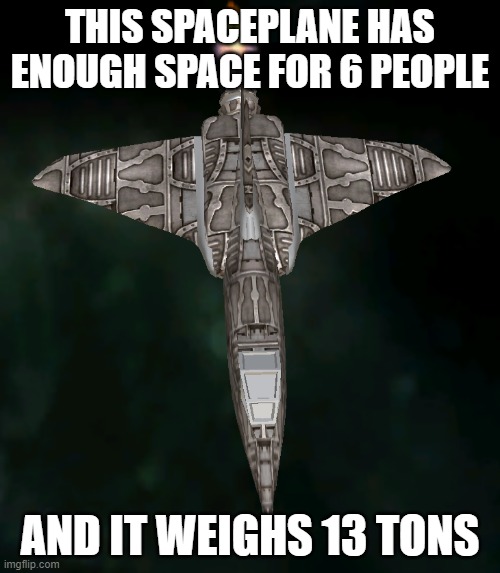 KSB Model 1 | THIS SPACEPLANE HAS ENOUGH SPACE FOR 6 PEOPLE; AND IT WEIGHS 13 TONS | image tagged in ksb model 1 | made w/ Imgflip meme maker