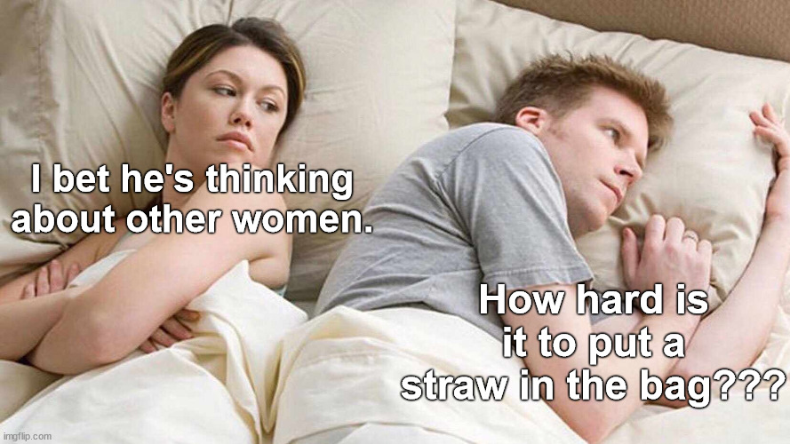 I Bet He's Thinking About Other Women Meme | I bet he's thinking about other women. How hard is it to put a straw in the bag??? | image tagged in memes,i bet he's thinking about other women | made w/ Imgflip meme maker