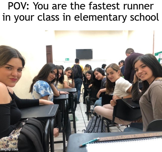 Girls in class looking back | POV: You are the fastest runner in your class in elementary school | image tagged in girls in class looking back | made w/ Imgflip meme maker
