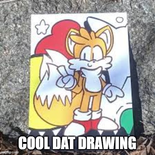tails in paintings | COOL DAT DRAWING | image tagged in tails the fox,tails,sonic the hedgehog | made w/ Imgflip meme maker