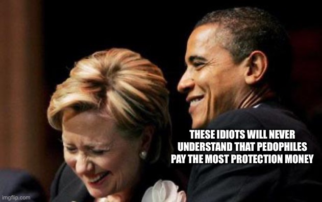 Hilbama | THESE IDIOTS WILL NEVER UNDERSTAND THAT PEDOPHILES PAY THE MOST PROTECTION MONEY | image tagged in hilbama | made w/ Imgflip meme maker