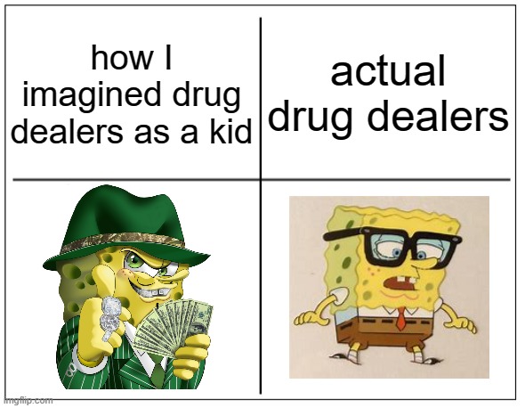 Who else? | how I imagined drug dealers as a kid; actual drug dealers | image tagged in gangsta | made w/ Imgflip meme maker