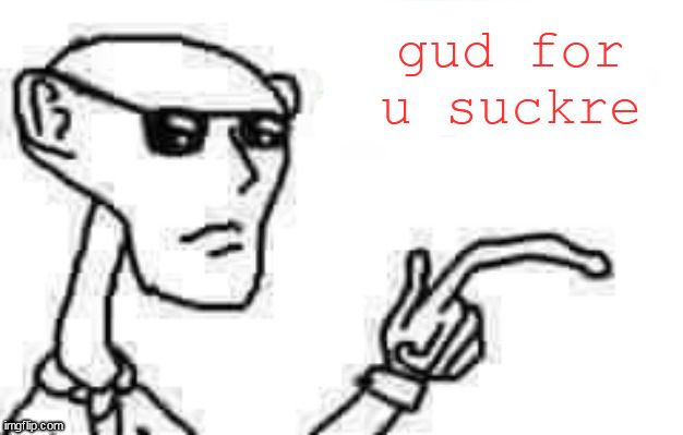 Random brazilian meme I translated, enjoy it | gud for u suckre | made w/ Imgflip meme maker