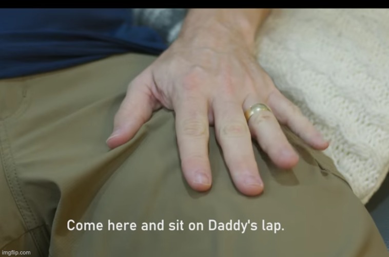 Come here and sit on Daddy's lap. | image tagged in come here and sit on daddy's lap | made w/ Imgflip meme maker