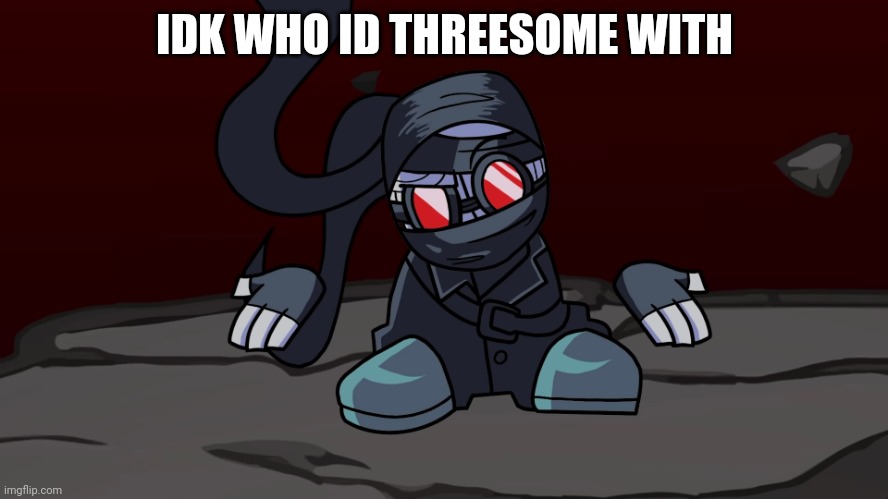 Hmmmmmmmmmmm | IDK WHO ID THREESOME WITH | image tagged in hank shrug | made w/ Imgflip meme maker