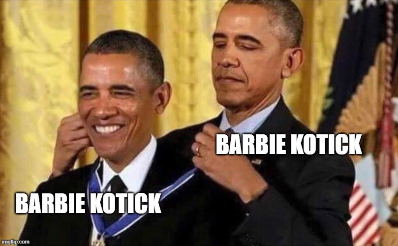 obama medal | BARBIE KOTICK; BARBIE KOTICK | image tagged in obama medal | made w/ Imgflip meme maker