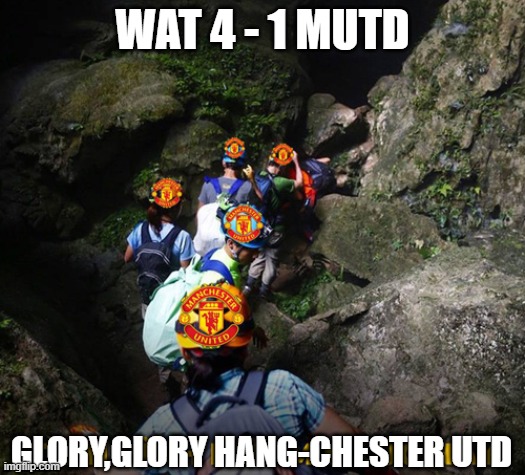 Cave, Man utd and Watford | WAT 4 - 1 MUTD; GLORY,GLORY HANG-CHESTER UTD | image tagged in manchester united come into the cave | made w/ Imgflip meme maker