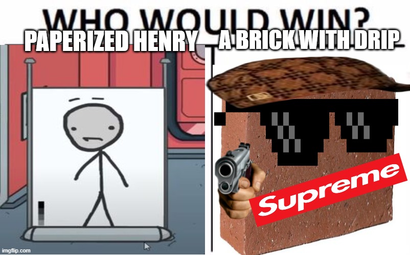  A BRICK WITH DRIP; PAPERIZED HENRY | image tagged in funny,memes,cap,supreme,henry stickmin,brick with drip | made w/ Imgflip meme maker