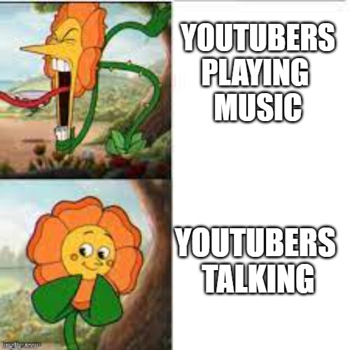 youtube | YOUTUBERS PLAYING 
MUSIC; YOUTUBERS 
TALKING | image tagged in youtubers | made w/ Imgflip meme maker