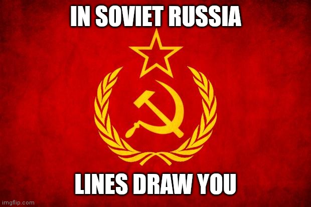 In Soviet Russia | IN SOVIET RUSSIA LINES DRAW YOU | image tagged in in soviet russia | made w/ Imgflip meme maker