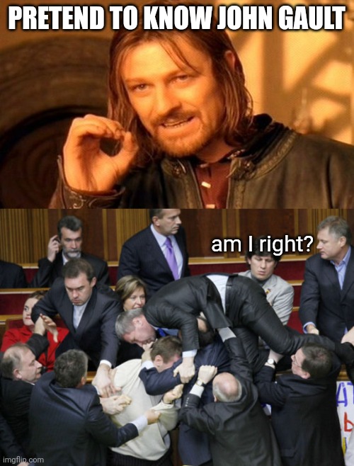 PRETEND TO KNOW JOHN GAULT; am I right? | image tagged in memes,one does not simply,ukraine parliament | made w/ Imgflip meme maker