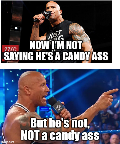 The Rock Candy azz | NOW I'M NOT SAYING HE'S A CANDY ASS; But he's not, NOT a candy ass | image tagged in the rock,dwayne johnson | made w/ Imgflip meme maker