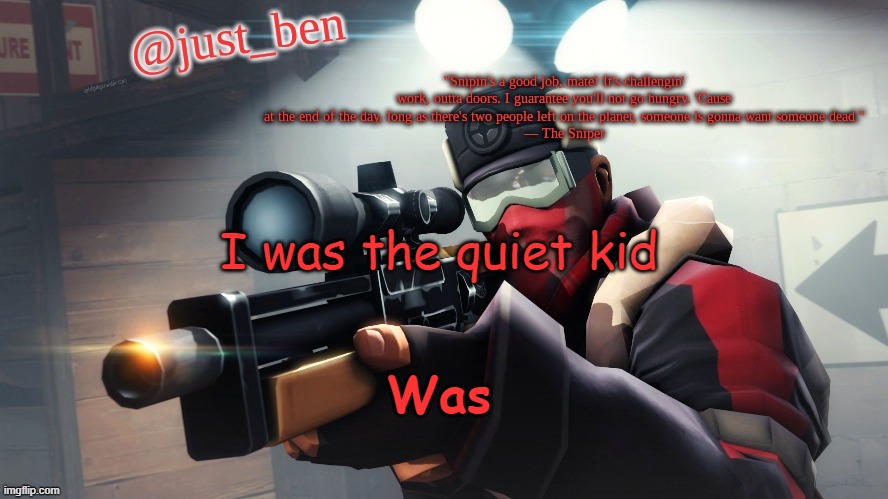 Ben's TF2 template | I was the quiet kid; Was | image tagged in ben's tf2 template | made w/ Imgflip meme maker