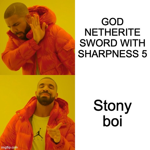 Drake Hotline Bling Meme | GOD NETHERITE SWORD WITH SHARPNESS 5; Stony boi | image tagged in memes,drake hotline bling | made w/ Imgflip meme maker