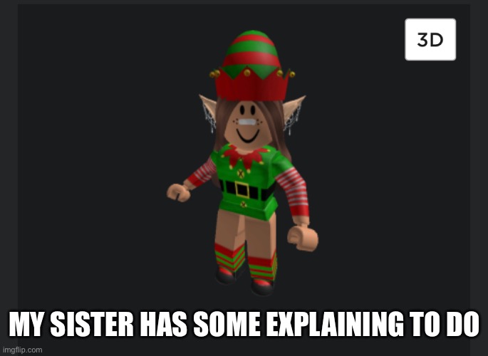 I’m sending her the link :p | MY SISTER HAS SOME EXPLAINING TO DO | image tagged in roblox | made w/ Imgflip meme maker