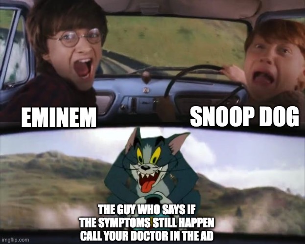 They speak fast :D | SNOOP DOG; EMINEM; THE GUY WHO SAYS IF THE SYMPTOMS STILL HAPPEN CALL YOUR DOCTOR IN THE AD | image tagged in tom chasing harry and ron weasly,memes,rappers,why are you reading this | made w/ Imgflip meme maker