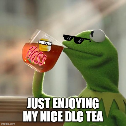 But That's None Of My Business | WEEDTON; JUST ENJOYING MY NICE DLC TEA | image tagged in memes,but that's none of my business,kermit the frog | made w/ Imgflip meme maker
