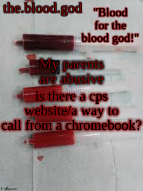 BLOOOOOOOOOD | My parents are abusive; is there a cps website/a way to call from a chromebook? | image tagged in bloooooooood | made w/ Imgflip meme maker