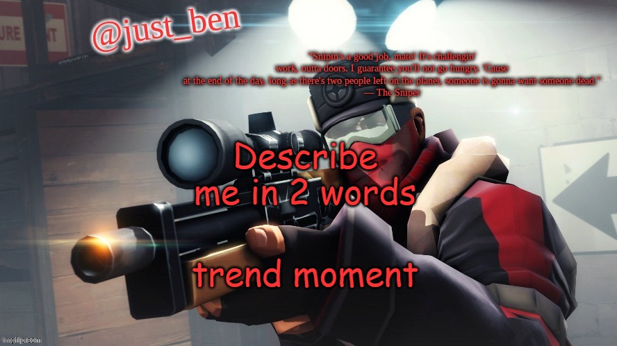 Ben's TF2 template | Describe me in 2 words; trend moment | image tagged in ben's tf2 template | made w/ Imgflip meme maker
