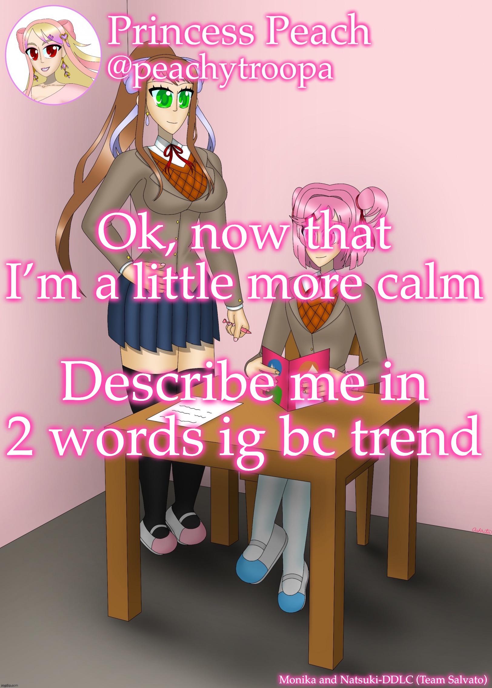 Monika and Natsuki | Ok, now that I’m a little more calm; Describe me in 2 words ig bc trend | image tagged in monika and natsuki | made w/ Imgflip meme maker