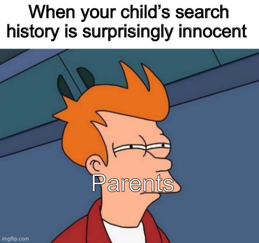 Hmmm | When your child’s search history is surprisingly innocent; Parents | image tagged in memes,futurama fry,google search | made w/ Imgflip meme maker