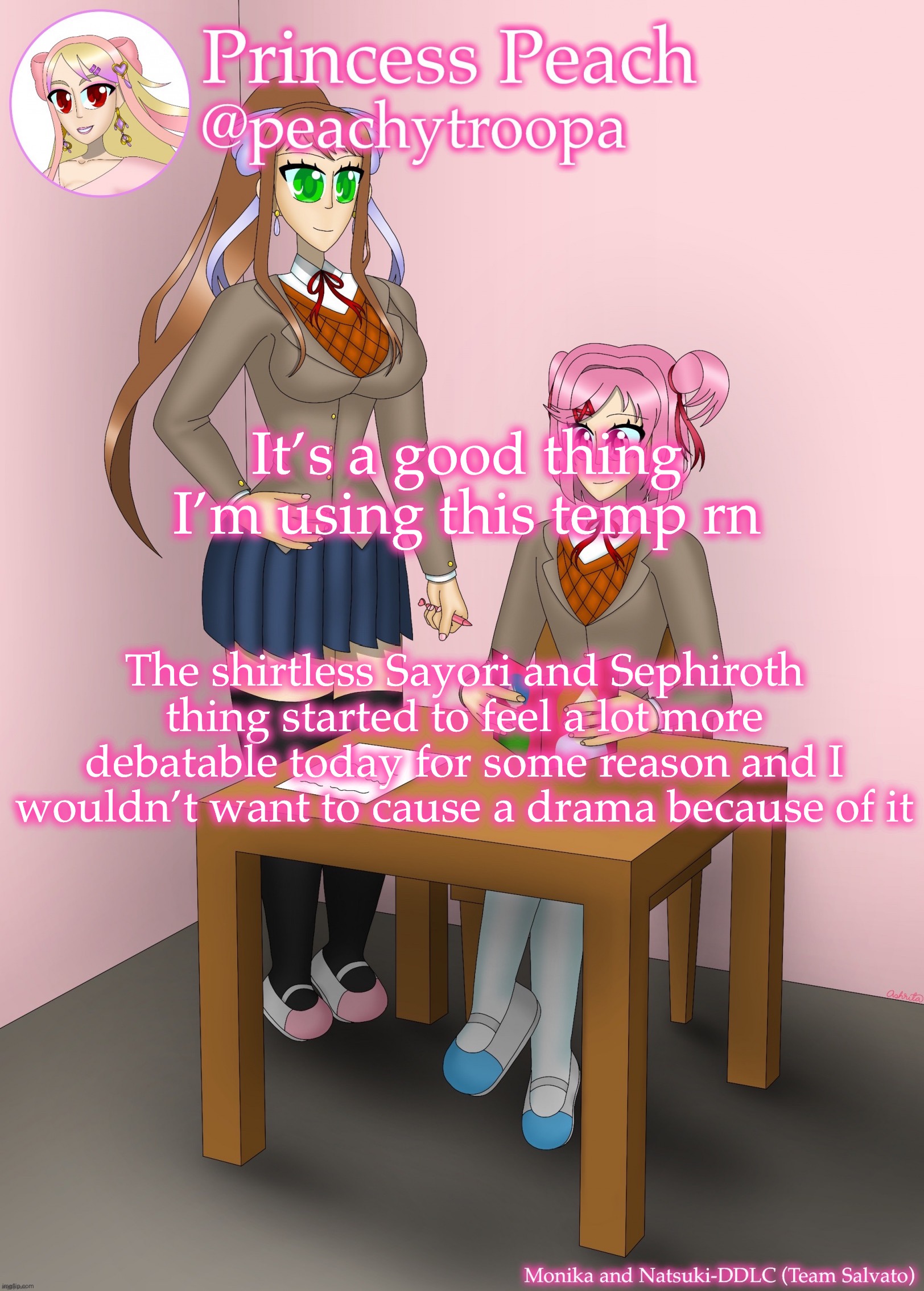 Anyway I’m wrapping this up for today | It’s a good thing I’m using this temp rn; The shirtless Sayori and Sephiroth thing started to feel a lot more debatable today for some reason and I wouldn’t want to cause a drama because of it | image tagged in monika and natsuki | made w/ Imgflip meme maker