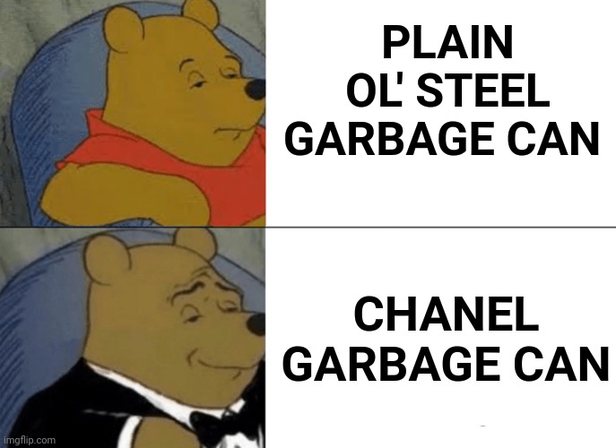 Tuxedo Winnie The Pooh Meme | PLAIN OL' STEEL GARBAGE CAN CHANEL GARBAGE CAN | image tagged in memes,tuxedo winnie the pooh | made w/ Imgflip meme maker