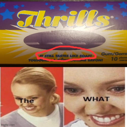 hol up. something aint right. Soap flavored bubble gum | image tagged in memes,blank white template,thrills bubble gum,funny,the what | made w/ Imgflip meme maker