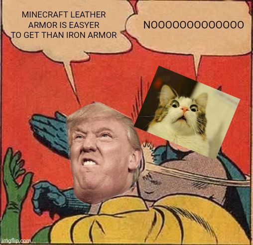 Armor debate | MINECRAFT LEATHER ARMOR IS EASYER TO GET THAN IRON ARMOR; NOOOOOOOOOOOOO | image tagged in idk | made w/ Imgflip meme maker