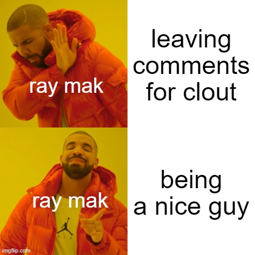 Drake Hotline Bling Meme | leaving comments for clout; ray mak; being a nice guy; ray mak | image tagged in memes,drake hotline bling | made w/ Imgflip meme maker