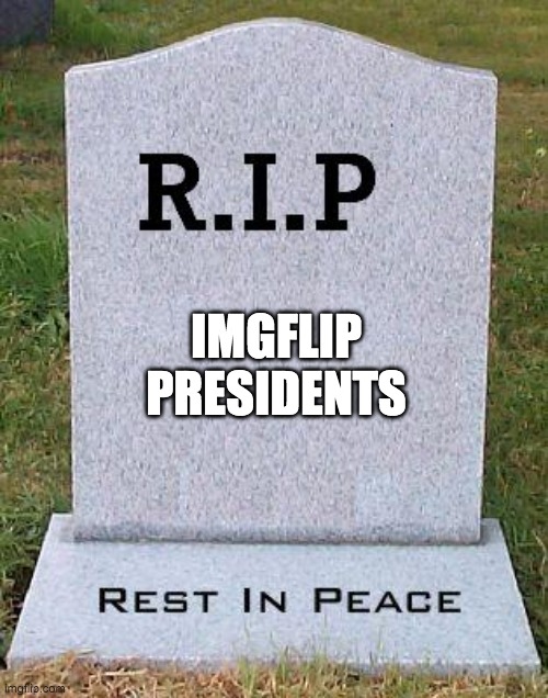 Cause of death: Totalitarian Alliance | IMGFLIP
PRESIDENTS | image tagged in vote conservative party,to bring it back to life,make imgflip great again,imgflip deserves better,incognitoguy for president | made w/ Imgflip meme maker