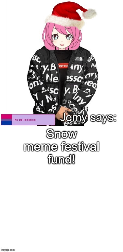 Jemy Christmas drip temp |  Snow meme festival fund! | image tagged in jemy christmas drip temp | made w/ Imgflip meme maker