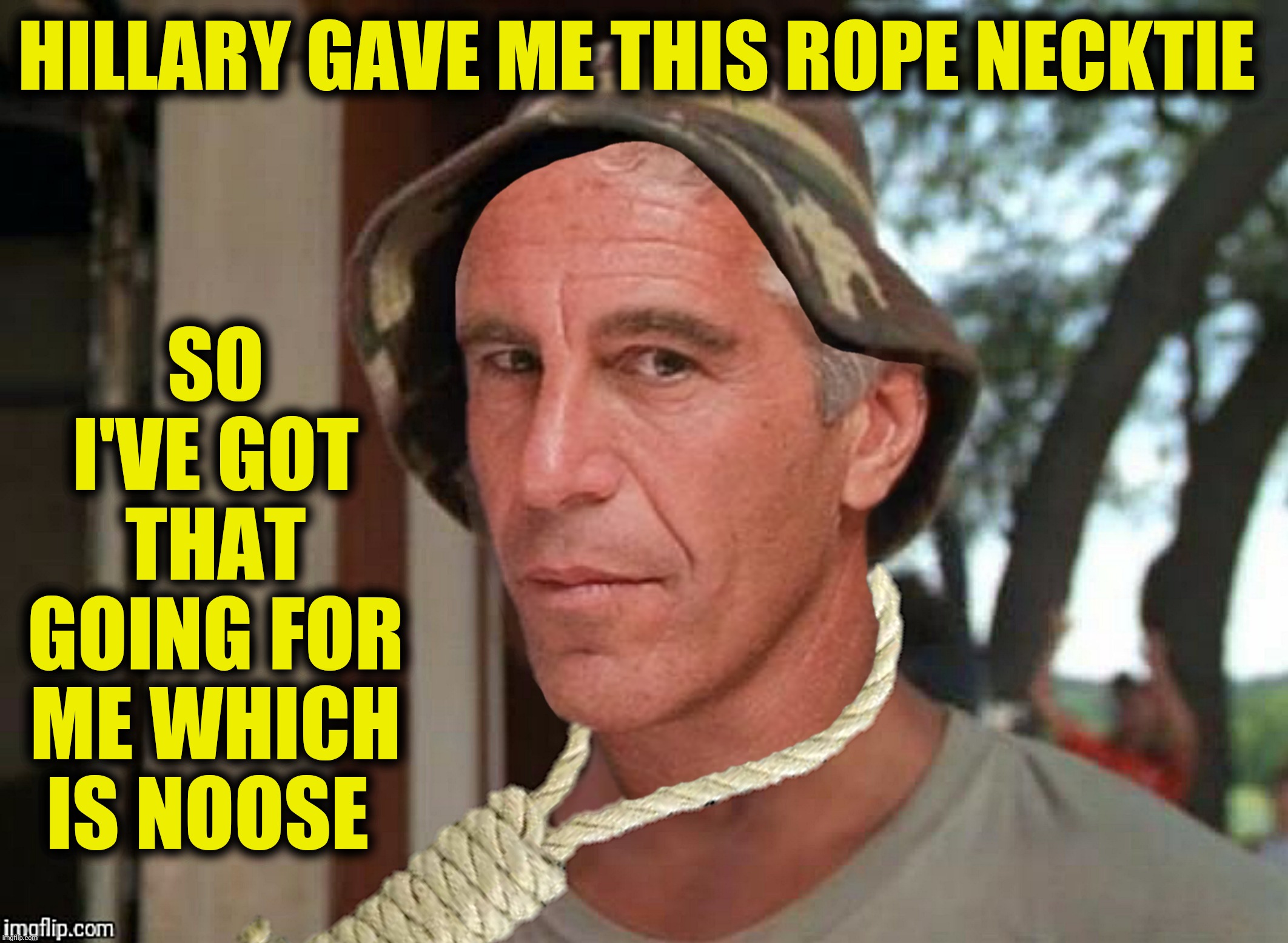 HILLARY GAVE ME THIS ROPE NECKTIE SO I'VE GOT THAT GOING FOR ME WHICH IS NOOSE | made w/ Imgflip meme maker
