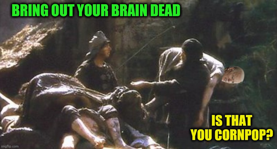 BRING OUT YOUR BRAIN DEAD IS THAT YOU CORNPOP? | made w/ Imgflip meme maker